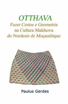 Paulus Gerdes - OTTHAVA: Fazer Cestos E Geometria Na Cultura Makhuwa Do Nordeste De Mocambique, Häftad. Tillgänglighet: Lägg i varukorg
