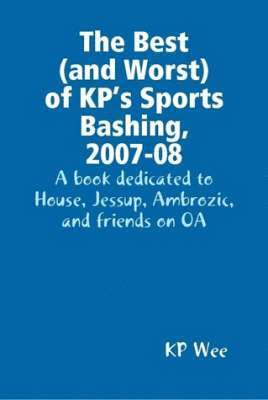 KP Wee - Best (and Worst) of KP's Sports Bashing, 2007-08: A Book Dedicated to House, Jessup, Ambrozic, and Friends on OA, Inbunden. Tillgänglighet: Lägg i varukorg