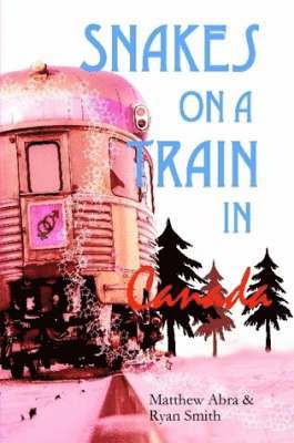 Ryan Smith, Matthew Abra - Snakes on a Train in Canada, Häftad. Tillgänglighet: Lägg i varukorg