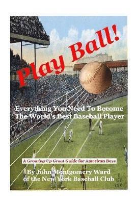 John Montgomery Ward - Play Ball!: Everything You Need To Become The World's Best Baseball Player, Häftad. Tillgänglighet: Lägg i varukorg