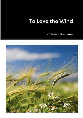 Richard Wilson Moss - To Love the Wind, Häftad. Tillgänglighet: Lägg i varukorg