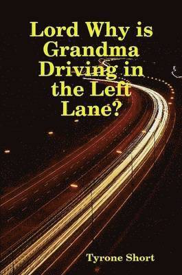 Tyrone Short - Lord Why is Grandma Driving in the Left Lane?, Häftad. Tillgänglighet: Lägg i varukorg