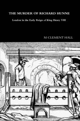 M CLEMENT HALL - MURDER OF RICHARD HUNNE London in the Early Reign of King Henry VIII, Häftad. Tillgänglighet: Lägg i varukorg