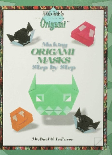Michael G. LaFosse - Making Origami Masks Step by Step, E-bok