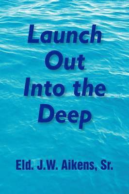 Eld J W Aikens Sr - Launch Out Into the Deep, Häftad