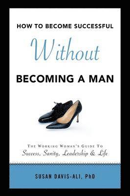 Susan Davis-Ali - How to Become Successful Without Becoming a Man, Inbunden