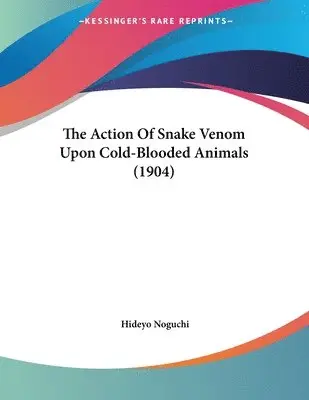 Hideyo Noguchi - Action Of Snake Venom Upon Cold-Blooded Animals (1904), Häftad. Tillgänglighet: Lägg i varukorg