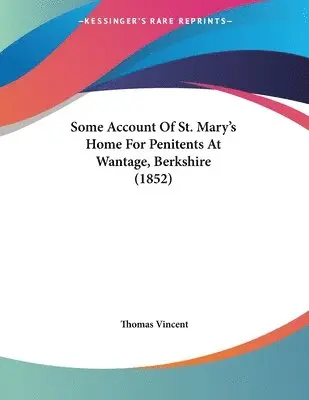Thomas Vincent - Some Account Of St. Mary's Home For Penitents At Wantage, Berkshire (1852), Häftad. Tillgänglighet: Lägg i varukorg