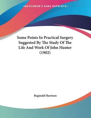 Reginald Harrison - Some Points In Practical Surgery Suggested By The Study Of The Life And Work Of John Hunter (1902), Häftad. Tillgänglighet: Lägg i varukorg