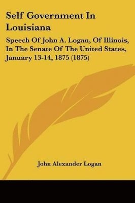 John Alexander Logan - Self Government In Louisiana, Häftad. Tillgänglighet: Lägg i varukorg