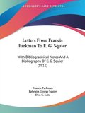 Letters from Francis Parkman to E. G. Squier: With Bibliographical Notes and a Bibliography of E. G. Squier (1911)