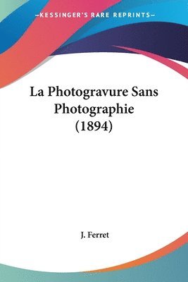 J Ferret - La Photogravure Sans Photographie (1894), Häftad. Tillgänglighet: Lägg i varukorg