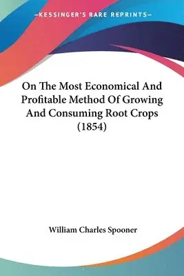 William Charles Spooner - On The Most Economical And Profitable Method Of Growing And Consuming Root Crops (1854), Häftad. Tillgänglighet: Lägg i varukorg