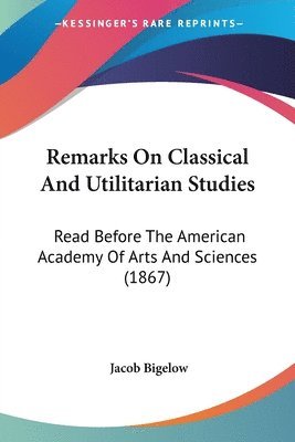 Jacob Bigelow - Remarks On Classical And Utilitarian Studies, Häftad. Tillgänglighet: Lägg i varukorg