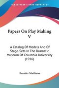 Papers on Play Making V: A Catalog of Models and of Stage-Sets in the Dramatic Museum of Columbia University (1916)
