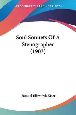 Samuel Ellsworth Kiser - Soul Sonnets Of A Stenographer (1903), Häftad. Tillgänglighet: Lägg i varukorg