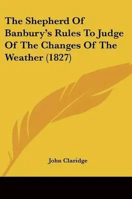 John Claridge - The Shepherd Of Banbury's Rules To Judge Of The Changes Of The Weather (1827), Häftad. Tillgänglighet: Lägg i varukorg