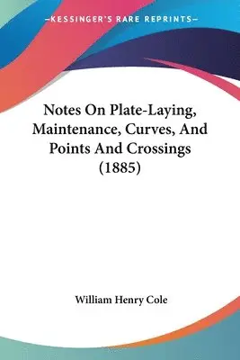 William Henry Cole - Notes On Plate-Laying, Maintenance, Curves, And Points And Crossings (1885), Häftad. Tillgänglighet: Lägg i varukorg