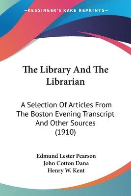 Edmund Lester Pearson, John Cotton Dana, Henry W Kent - Library And The Librarian, Häftad