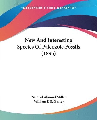 Samuel Almond Miller, William Frank Eugene Gurley - New And Interesting Species Of Paleozoic Fossils (1895), Häftad. Tillgänglighet: Lägg i varukorg