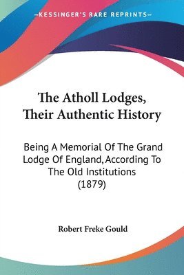 Robert Freke Gould - Atholl Lodges, Their Authentic History, Häftad. Tillgänglighet: Lägg i varukorg