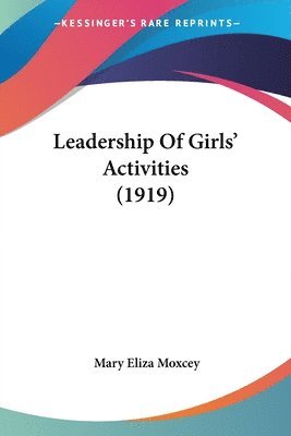 Mary Eliza Moxcey - Leadership Of Girls' Activities (1919), Häftad