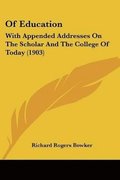 Of Education: With Appended Addresses on the Scholar and the College of Today (1903)