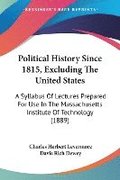 Political History Since 1815, Excluding the United States: A Syllabus of Lectures Prepared for Use in the Massachusetts Institute of Technology (1889)