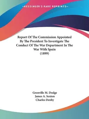 Grenville M. Dodge, James A. Sexton, Charles Denby - Dodge, G: Report Of The Commission Appointed By The Presiden, Häftad. Tillgänglighet: Lägg i varukorg