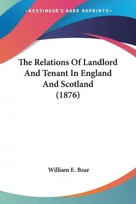 William E Bear - Relations Of Landlord And Tenant In England And Scotland (1876), Häftad. Tillgänglighet: Lägg i varukorg