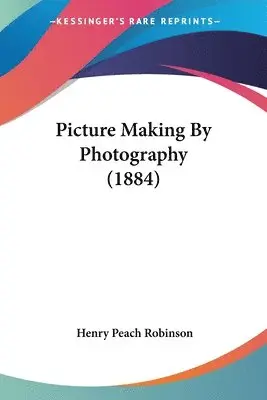 Henry Peach Robinson - Picture Making By Photography (1884), Häftad. Tillgänglighet: Lägg i varukorg