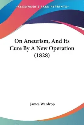 James Wardrop - On Aneurism, And Its Cure By A New Operation (1828), Häftad. Tillgänglighet: Lägg i varukorg