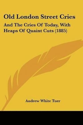 Andrew White Tuer - Old London Street Cries, Häftad. Tillgänglighet: Lägg i varukorg