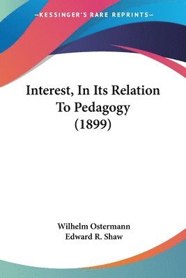 Wilhelm Ostermann, Edward R Shaw - Interest, In Its Relation To Pedagogy (1899), Häftad