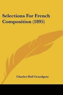 Charles Hall Grandgent - Selections For French Composition (1895), Häftad