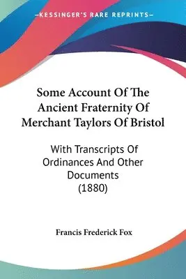 Francis Frederick Fox - Some Account Of The Ancient Fraternity Of Merchant Taylors Of Bristol, Häftad. Tillgänglighet: Lägg i varukorg