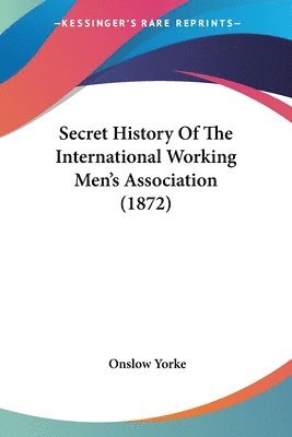 Onslow Yorke - Yorke, O: Secret History Of The International Working Men's, Häftad