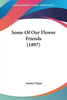 Annie Chase - Some Of Our Flower Friends (1897), Häftad. Tillgänglighet: Lägg i varukorg