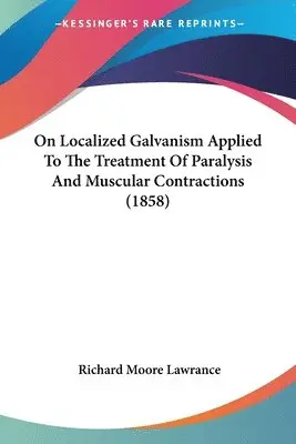 Richard Moore Lawrance - On Localized Galvanism Applied To The Treatment Of Paralysis And Muscular Contractions (1858), Häftad. Tillgänglighet: Lägg i varukorg