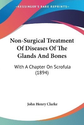 John Henry Clarke - Non-Surgical Treatment Of Diseases Of The Glands And Bones, Häftad
