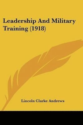 Lincoln Clarke Andrews - Leadership And Military Training (1918), Häftad. Tillgänglighet: Lägg i varukorg