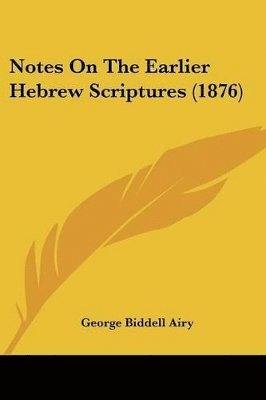 George Biddell Airy - Notes On The Earlier Hebrew Scriptures (1876), Häftad