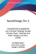 Sacred Songs, No. 2: Compiled and Arranged for Use in Gospel Meetings, Sunday Schools, Prayer Meetings and Other Religious Services (1899)