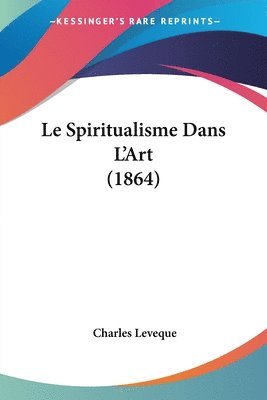Charles Leveque - Leveque, C: Spiritualisme Dans L'Art (1864), Häftad