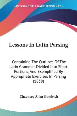 Chauncey Allen Goodrich - Lessons In Latin Parsing, Häftad. Tillgänglighet: Lägg i varukorg