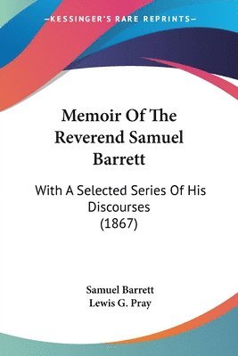 Samuel Barrett, Lewis G. Pray - Barrett, S: Memoir Of The Reverend Samuel Barrett, Häftad