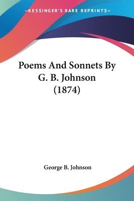 George B. Johnson - Johnson, G: Poems And Sonnets By G. B. Johnson (1874), Häftad