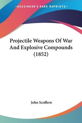 John Scoffern - Projectile Weapons Of War And Explosive Compounds (1852), Häftad. Tillgänglighet: Lägg i varukorg