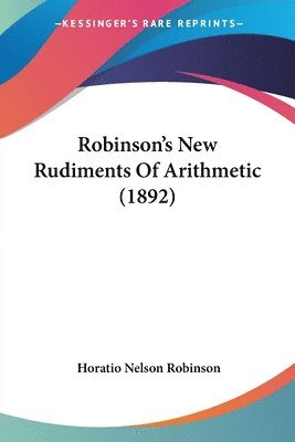 Horatio Nelson Robinson - Robinson's New Rudiments Of Arithmetic (1892), Häftad. Tillgänglighet: Lägg i varukorg