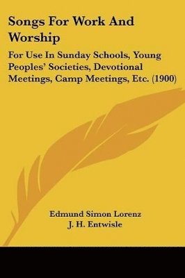 Edmund Simon Lorenz, J H Entwisle, Powell G Fithian - Songs For Work And Worship, Häftad. Tillgänglighet: Lägg i varukorg